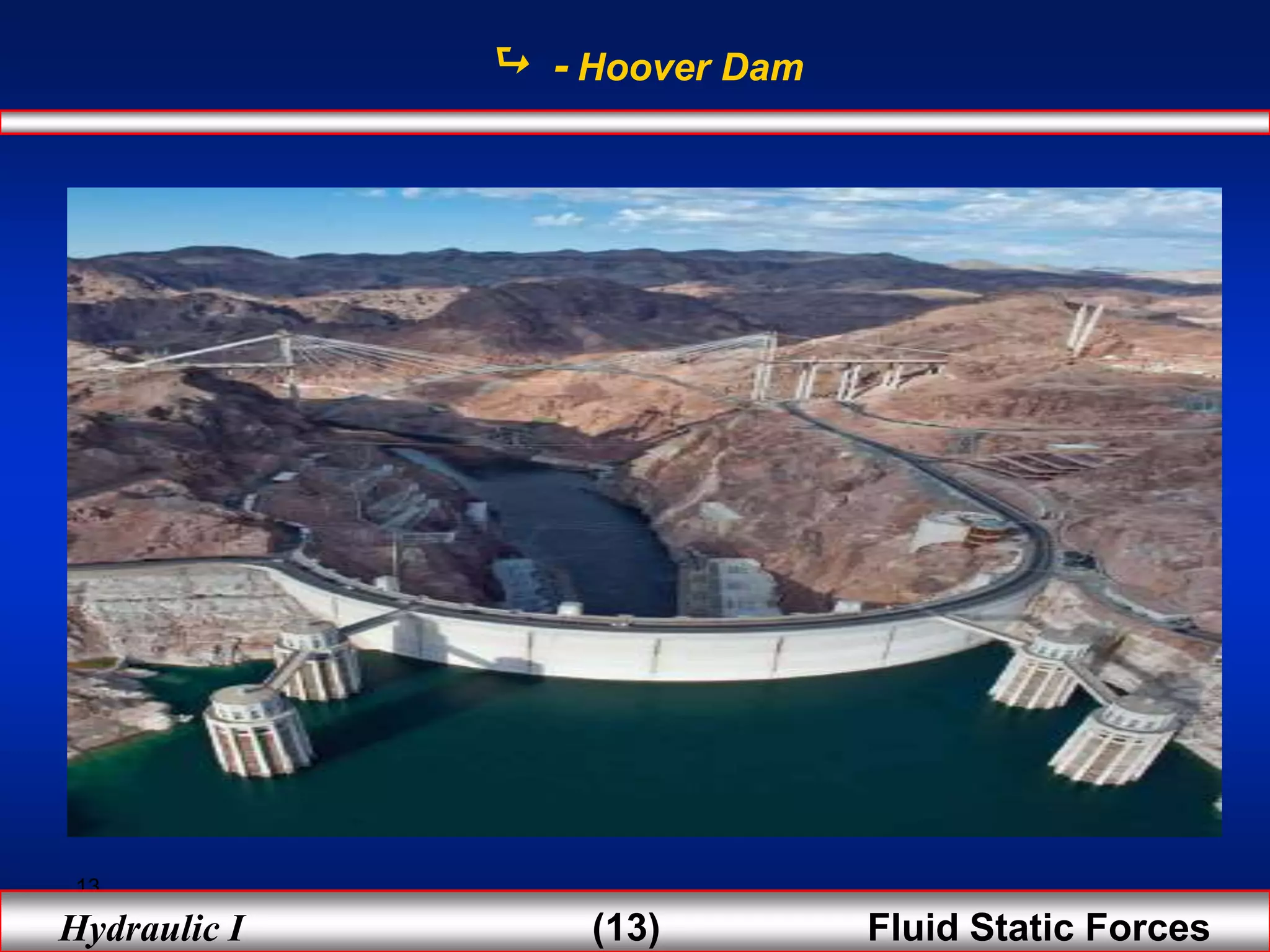 13
Hydraulic I (13) Fluid Static Forces
 - Hoover Dam
 