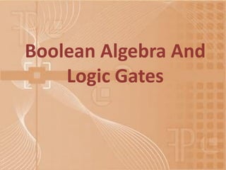 Boolean Algebra And
Logic Gates
 
