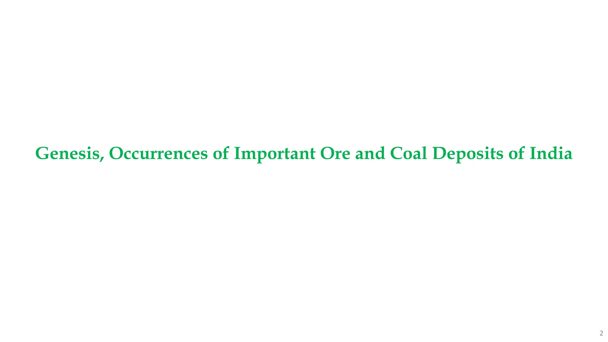 2
Genesis, Occurrences of Important Ore and Coal Deposits of India
 