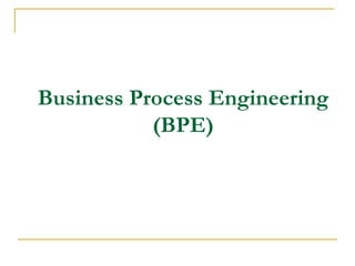 Business Process Engineering
(BPE)
 