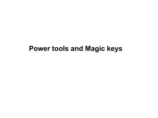 Power tools and Magic keys
 