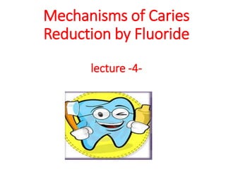 Mechanisms of Caries
Reduction by Fluoride
lecture -4-
 