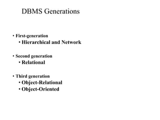 DBMS Generations
• First-generation
• Hierarchical and Network
• Second generation
• Relational
• Third generation
• Object-Relational
• Object-Oriented
 