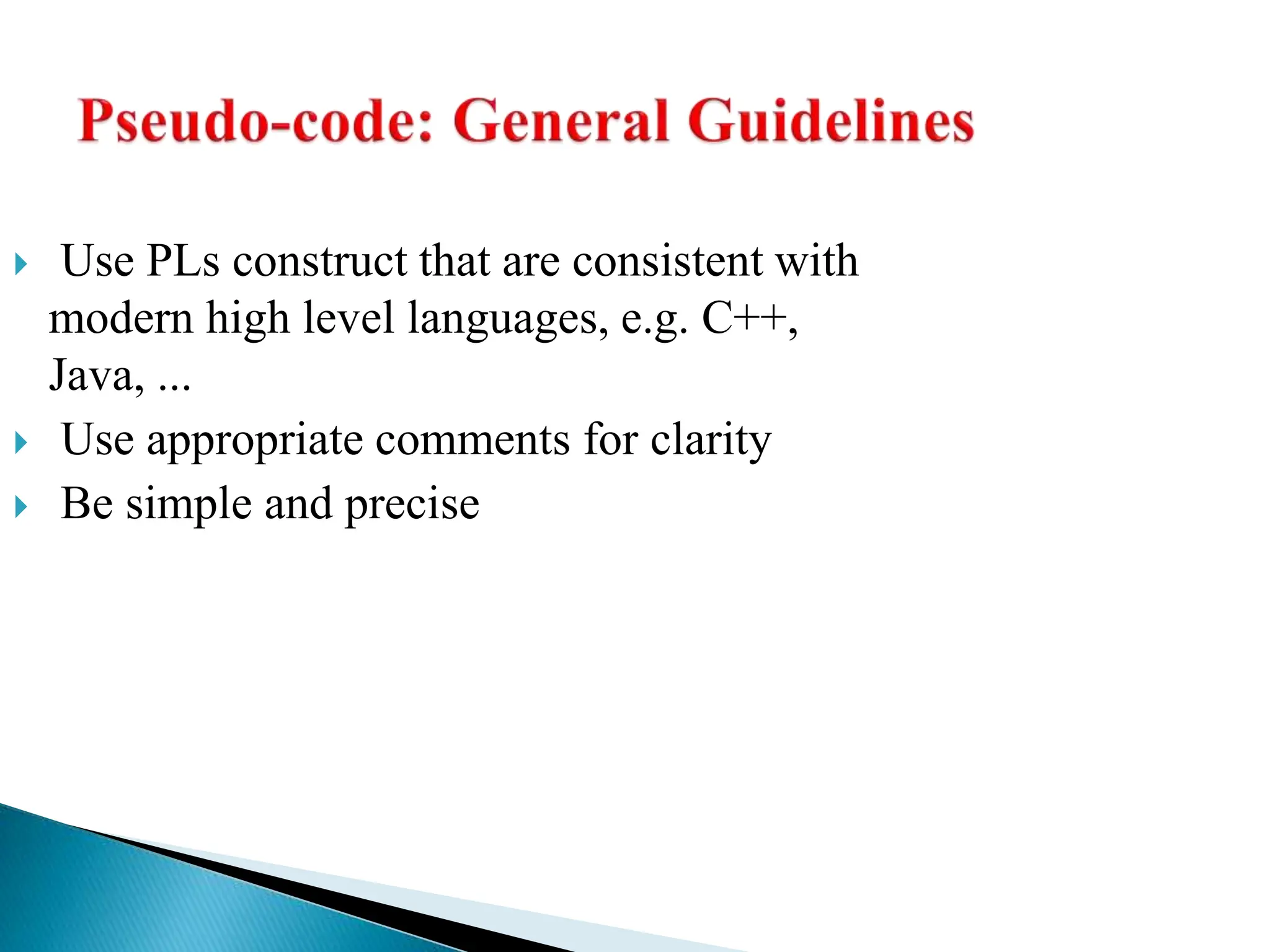  Use PLs construct that are consistent with
modern high level languages, e.g. C++,
Java, ...
 Use appropriate comments for clarity
 Be simple and precise
 