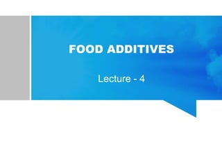 FOOD ADDITIVES
Lecture - 4
 