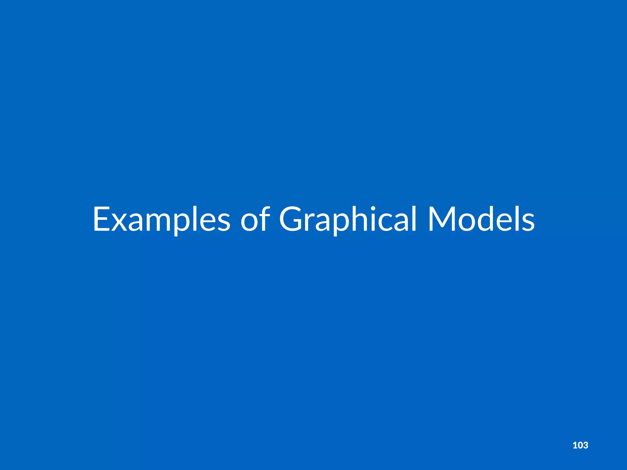 Examples)of)Graphical)Models
103
 