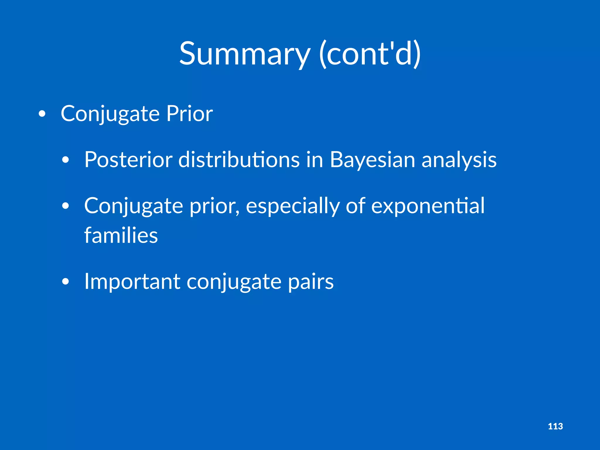Summary'(cont'd)
• Conjugate+Prior
• Posterior+distribu2ons+in+Bayesian+analysis
• Conjugate+prior,+especially+of+exponen2al+
families+
• Important+conjugate+pairs
113
 