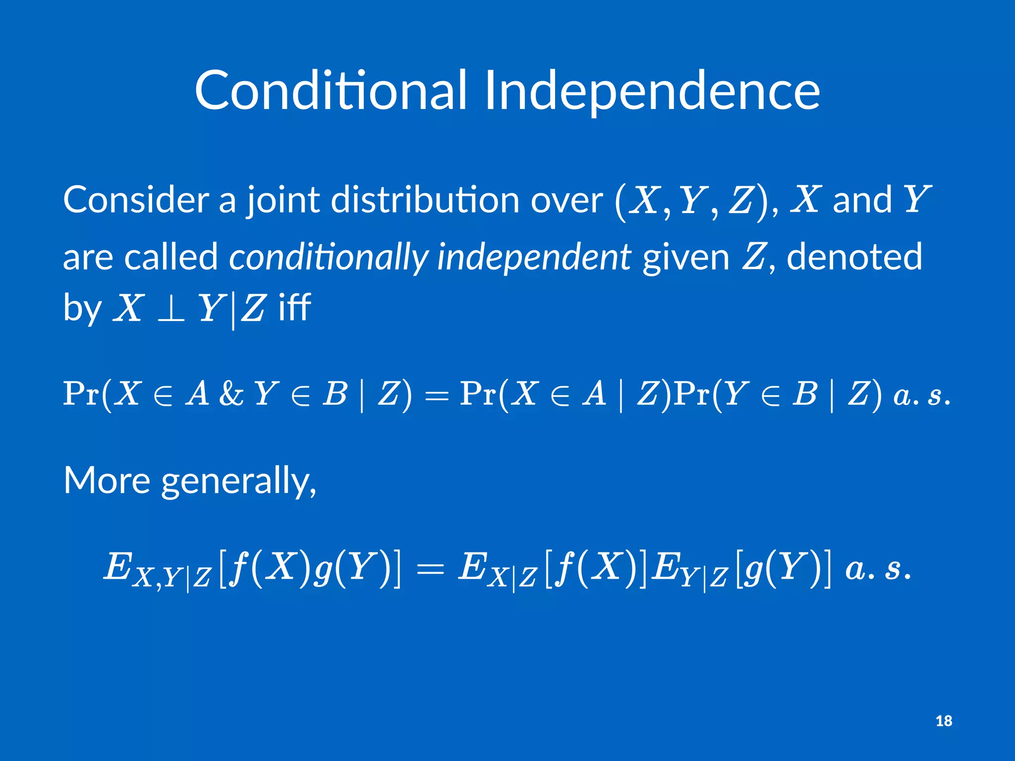 Condi&onal)Independence
Consider)a)joint)distribu/on)over) ,) )and) )
are)called)condi&onally*independent)given) ,)denoted)
by) )iﬀ
More%generally,
18
 