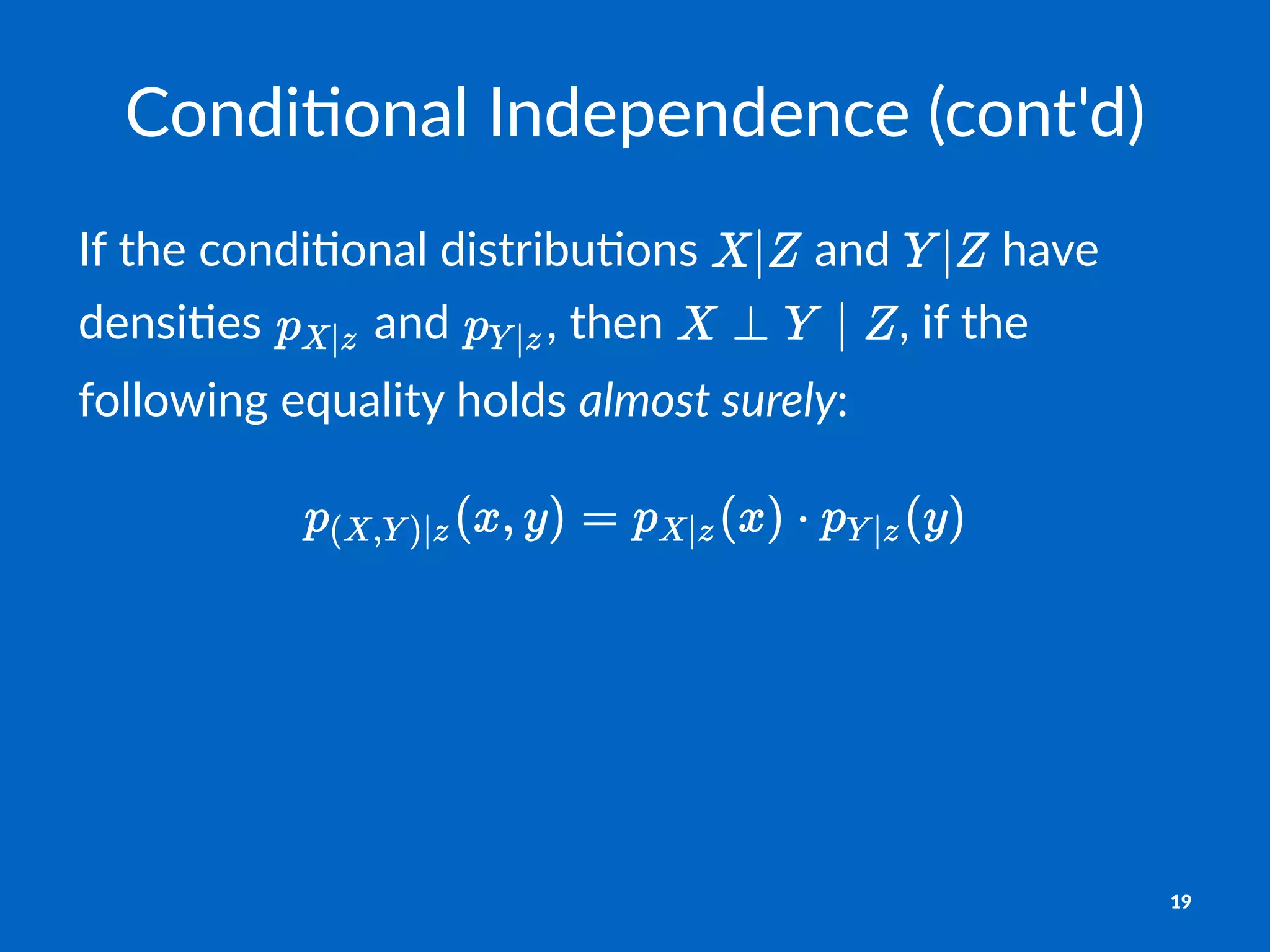 Condi&onal)Independence)(cont'd)
If#the#condi,onal#distribu,ons# #and# #have#
densi,es# #and# ,#then# ,#if#the#
following#equality#holds#almost'surely:
!
19
 