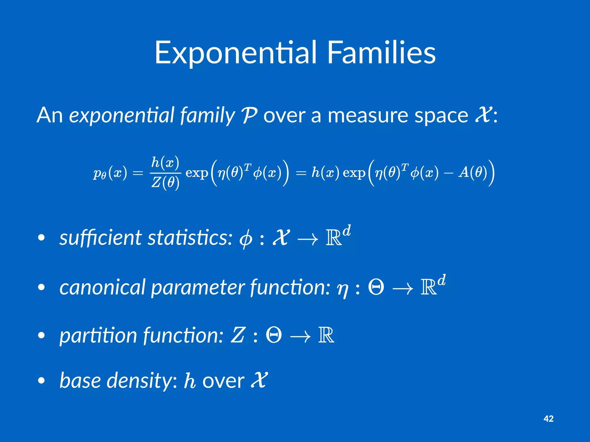 Exponen'al*Families
An#exponen&al)family# #over#a#measure#space# :
• suﬃcient)sta+s+cs:"
• canonical)parameter)func+on:"
• par++on)func+on:"
• base)density:" "over"
42
 