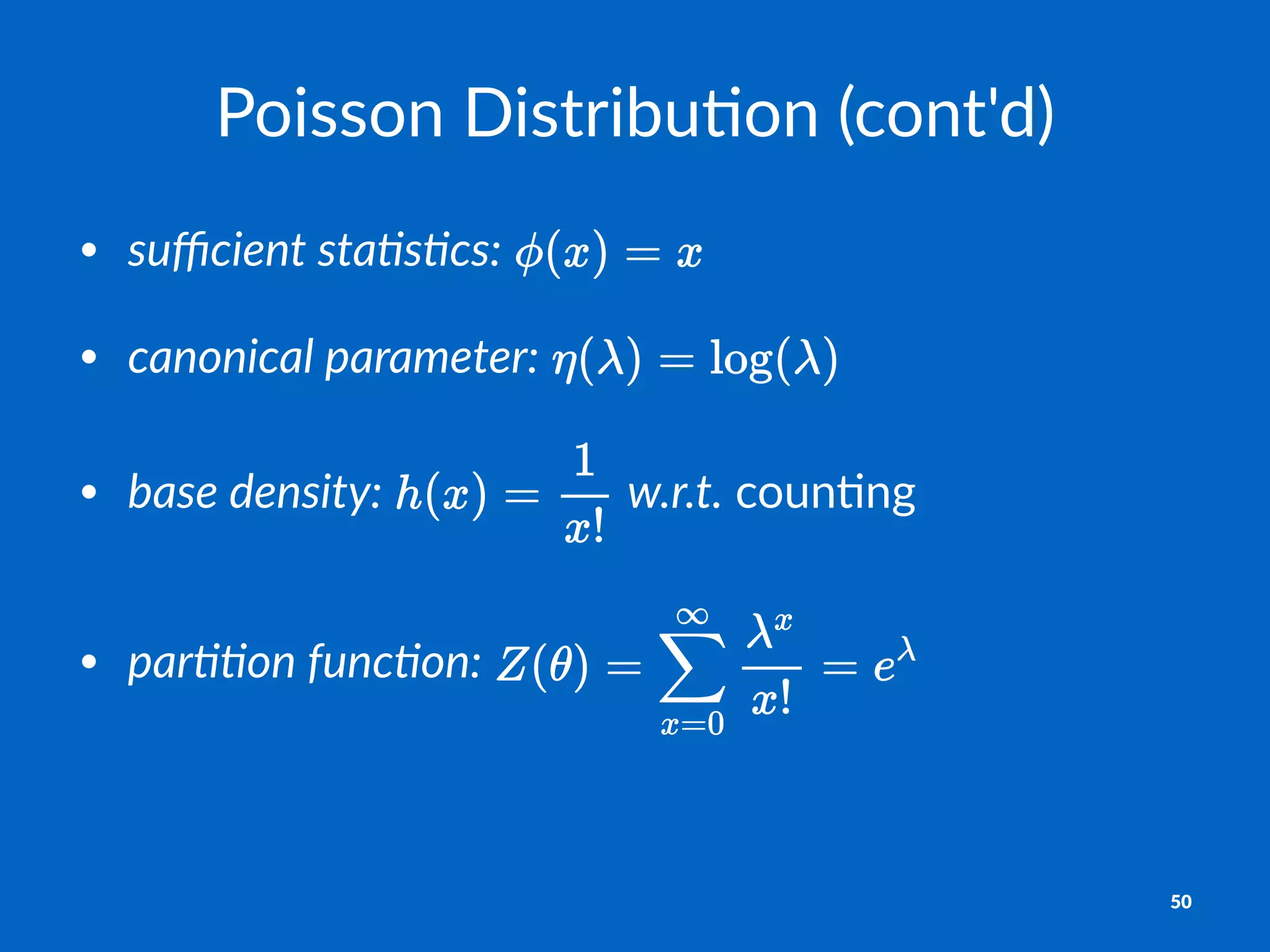 Poisson&Distribu,on&(cont'd)
• suﬃcient)sta+s+cs:"
• canonical)parameter:" "
• base)density:" "w.r.t."coun'ng
• par++on)func+on:"
50
 