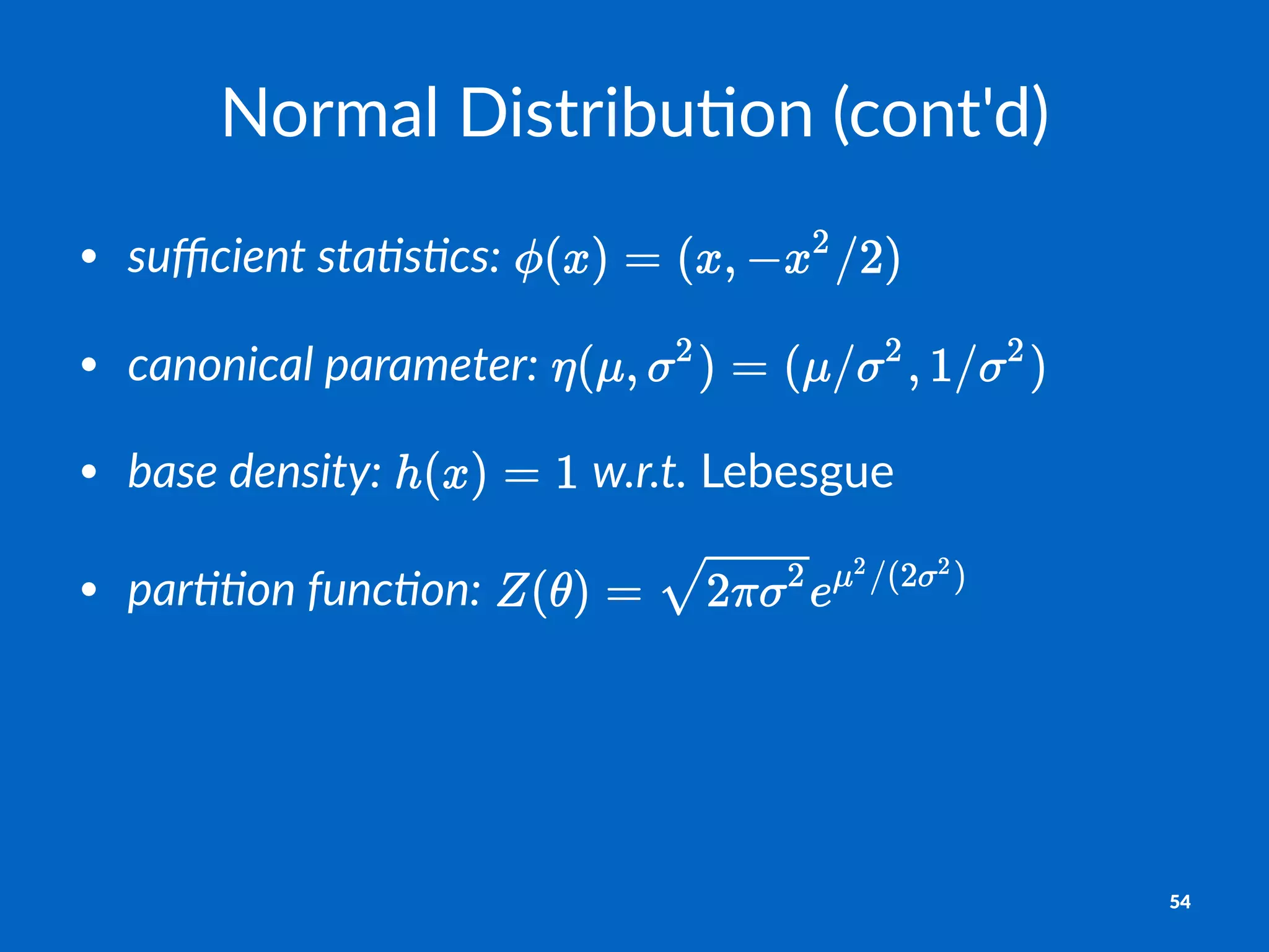 Normal'Distribu.on'(cont'd)
• suﬃcient)sta+s+cs:"
• canonical)parameter:" "
• base)density:" "w.r.t."Lebesgue
• par++on)func+on:"
54
 
