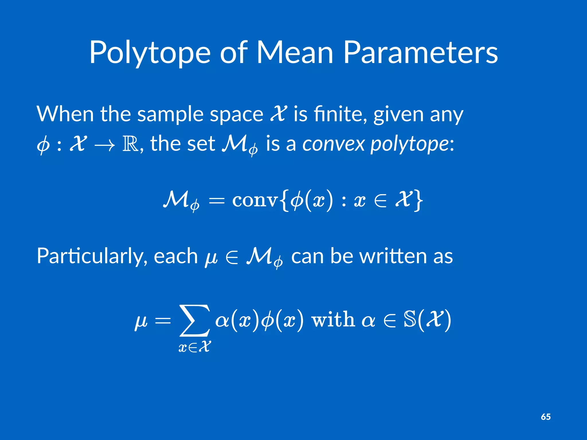 Polytope(of(Mean(Parameters
When%the%sample%space% %is%ﬁnite,%given%any%
,%the%set% %is%a%convex'polytope:
Par$cularly,*each* *can*be*wri1en*as
65
 