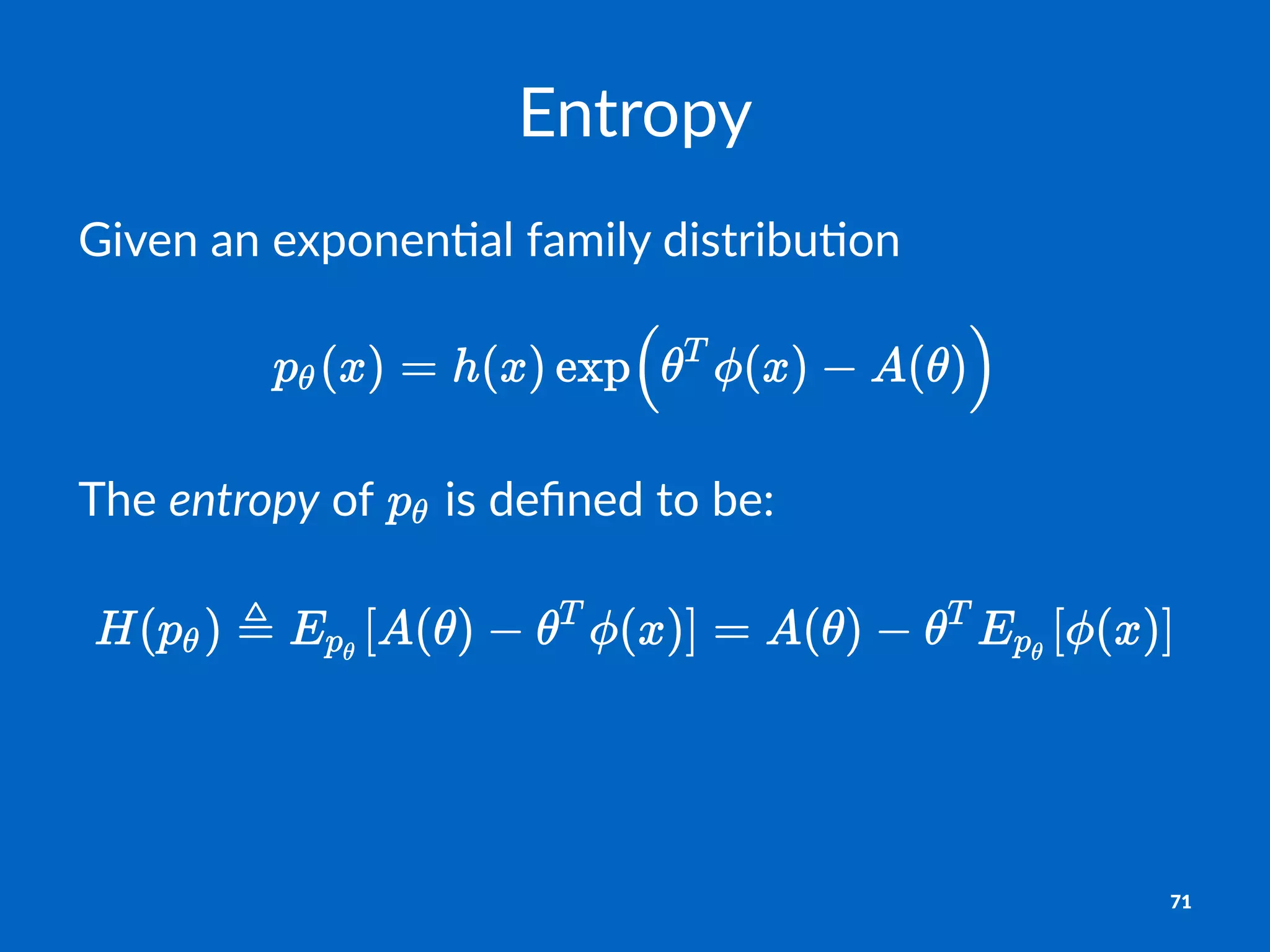 Entropy
Given&an&exponen+al&family&distribu+on&
The$entropy$of$ $is$deﬁned$to$be:
71
 