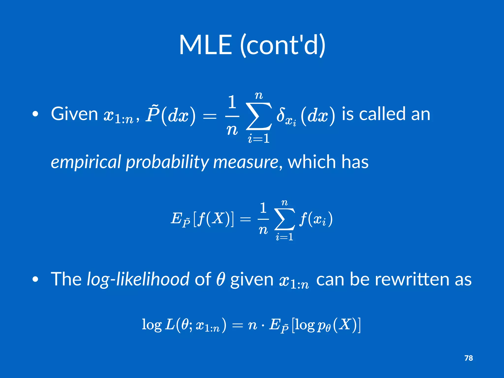 MLE$(cont'd)
• Given' ,' 'is'called'an'
empirical)probability)measure,'which'has
• The%log$likelihood%of% %given% %can%be%rewri1en%as
78
 