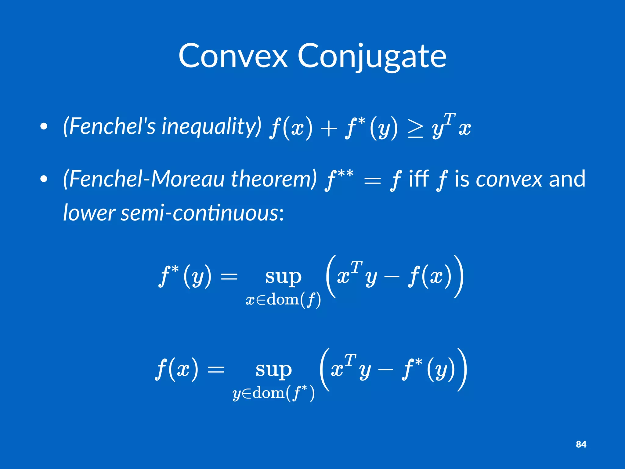 Convex'Conjugate
• (Fenchel's*inequality)"
• (Fenchel2Moreau*theorem)" "iﬀ" "is"convex"and"
lower*semi2con:nuous:
84
 