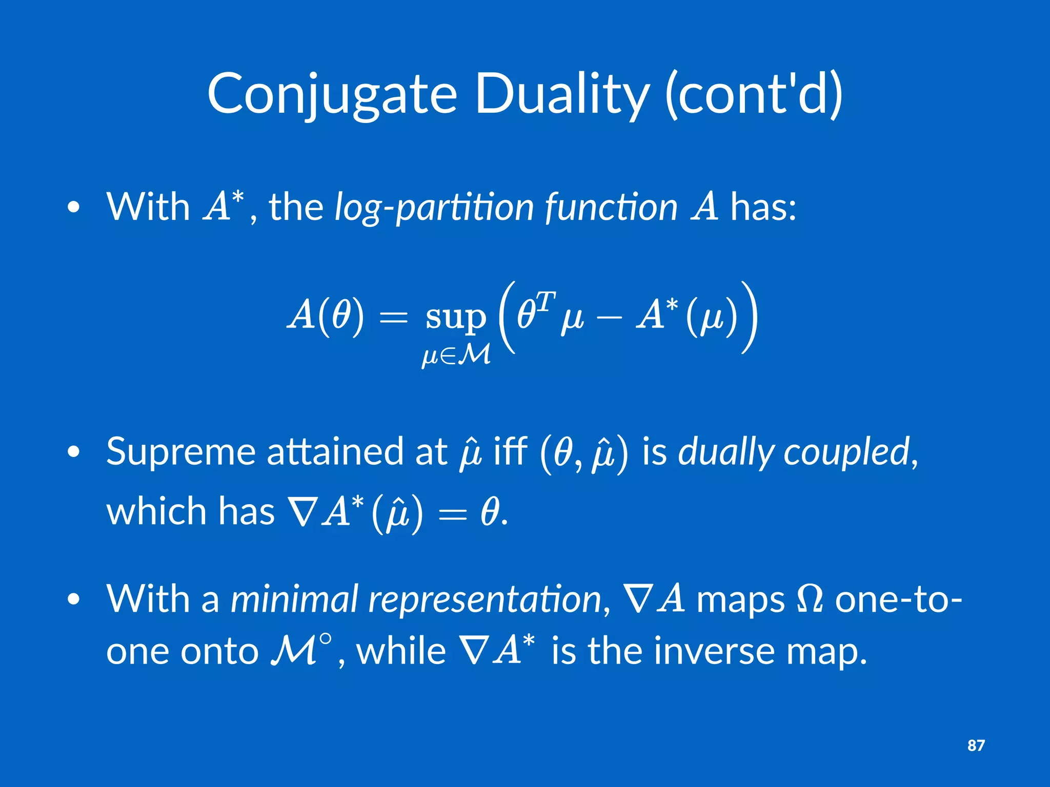 Conjugate*Duality*(cont'd)
• With& ,&the&log$par((on*func(on& &has:
• Supreme(a*ained(at( (iﬀ( (is(dually&coupled,(
which(has( .
• With(a(minimal&representa1on,( (maps( (one8to8
one(onto( ,(while( (is(the(inverse(map.
87
 