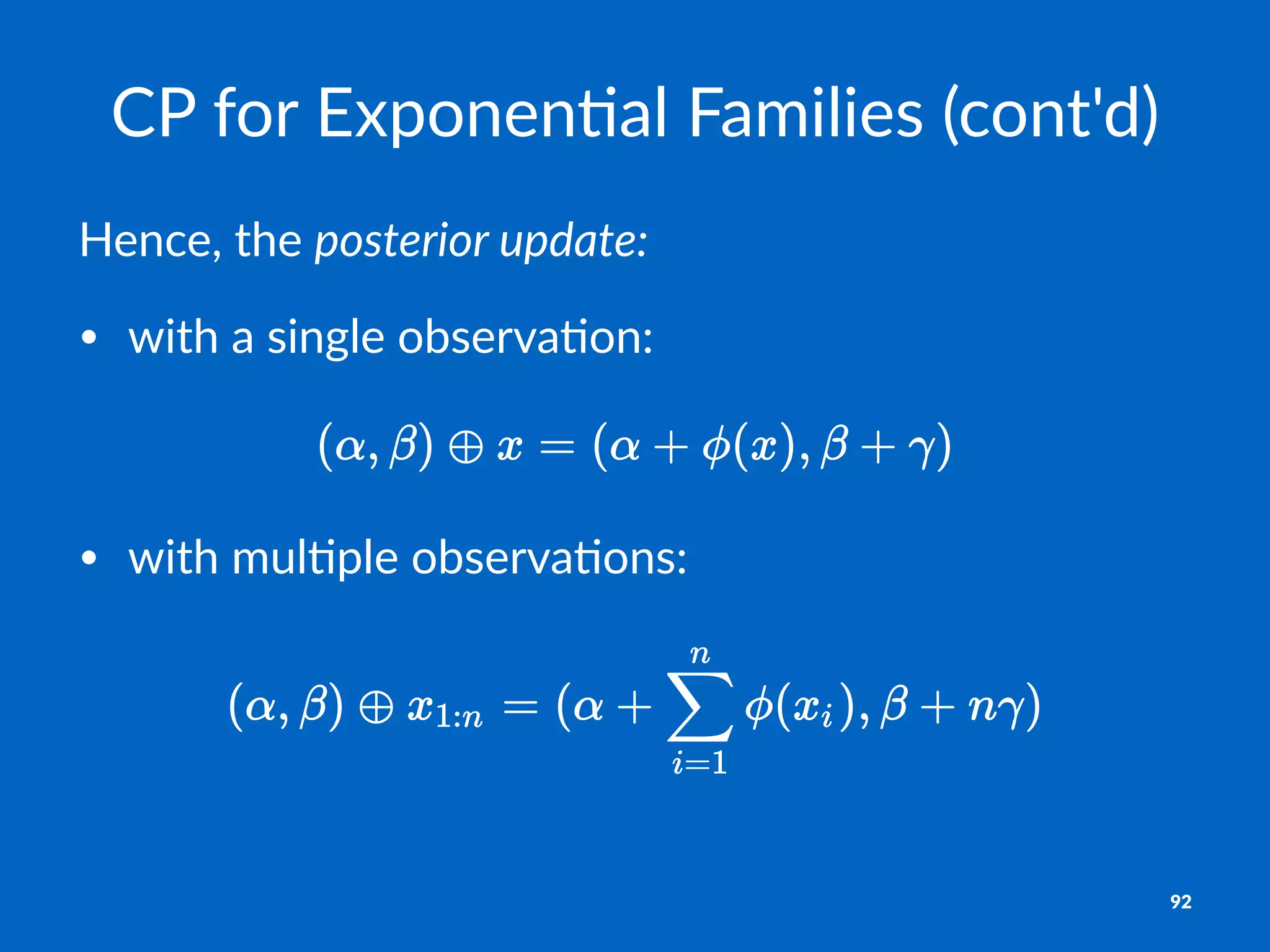 CP#for#Exponen,al#Families#(cont'd)
Hence,&the&posterior(update:
• with&a&single&observa1on:&
• with&mul*ple&observa*ons:&
92
 