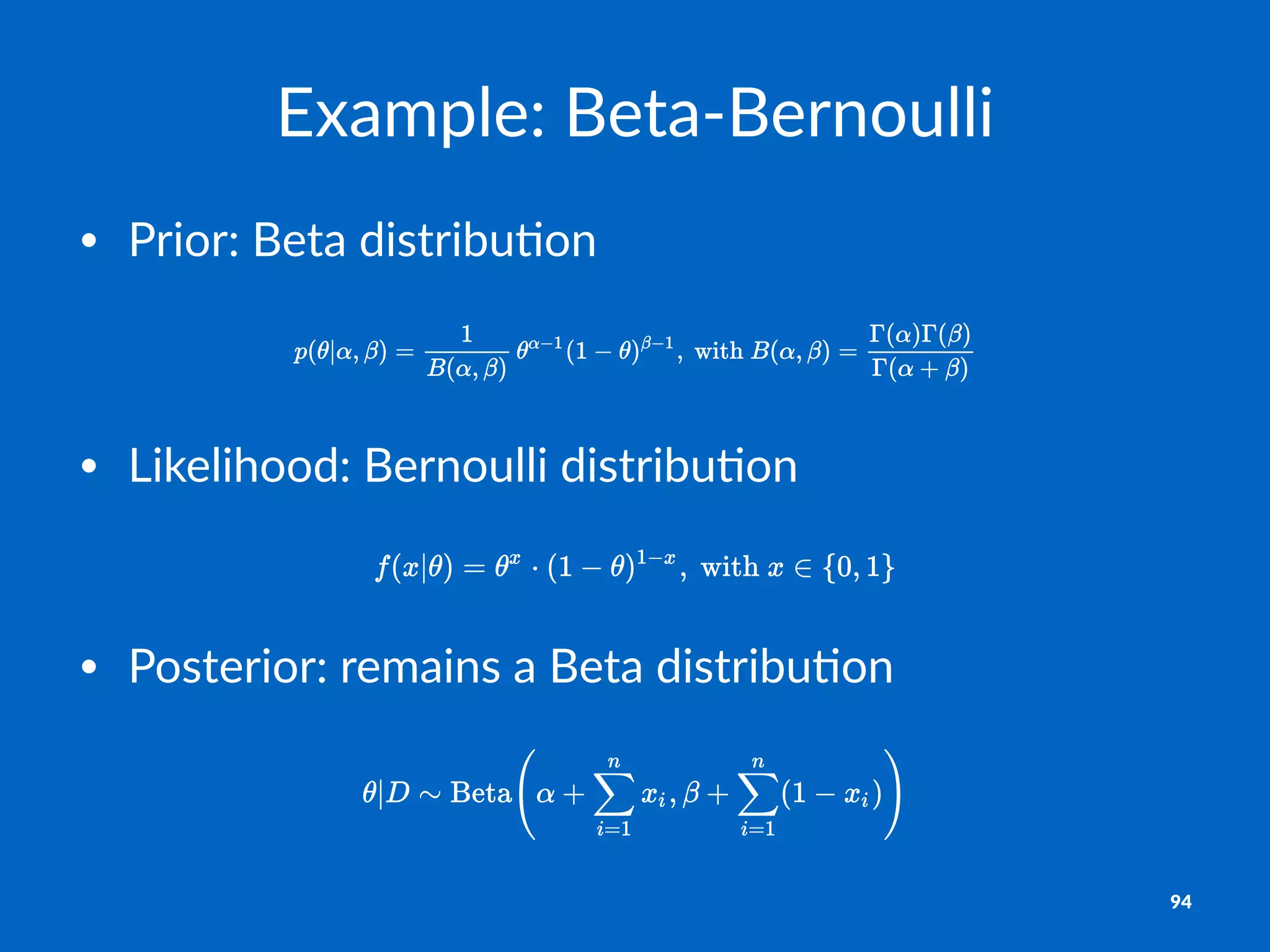 Example:)Beta,Bernoulli
• Prior:'Beta'distribu0on
• Likelihood:+Bernoulli+distribu3on
• Posterior:*remains*a*Beta*distribu2on
94
 