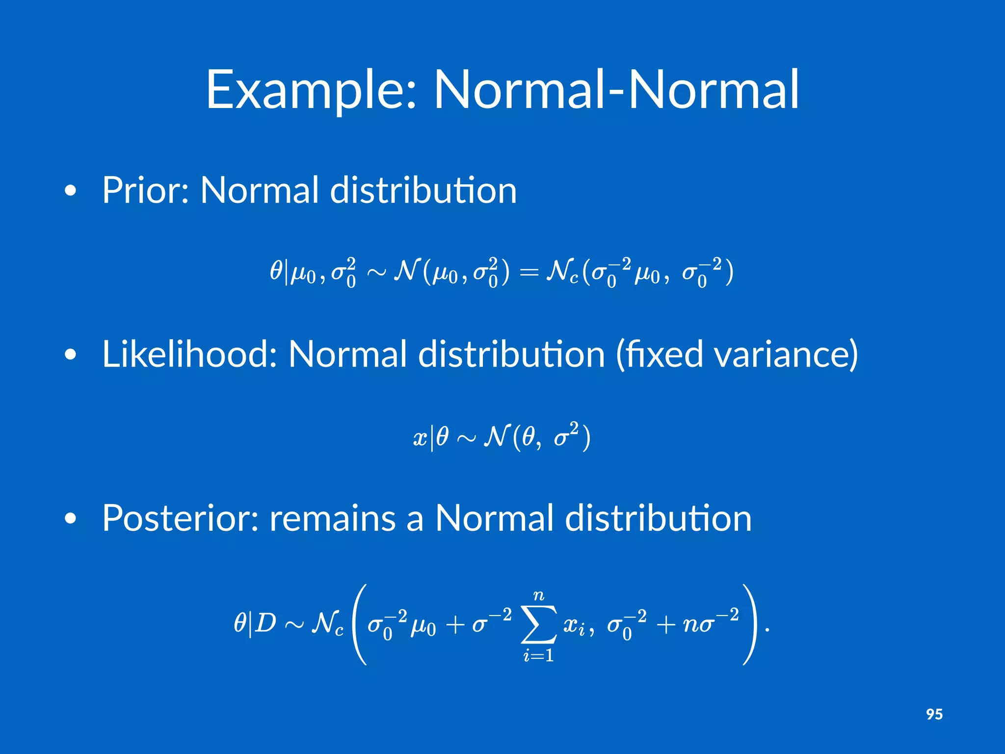 Example:)Normal-Normal
• Prior:'Normal'distribu1on
• Likelihood:+Normal+distribu4on+(ﬁxed+variance)
• Posterior:*remains*a*Normal*distribu3on
95
 