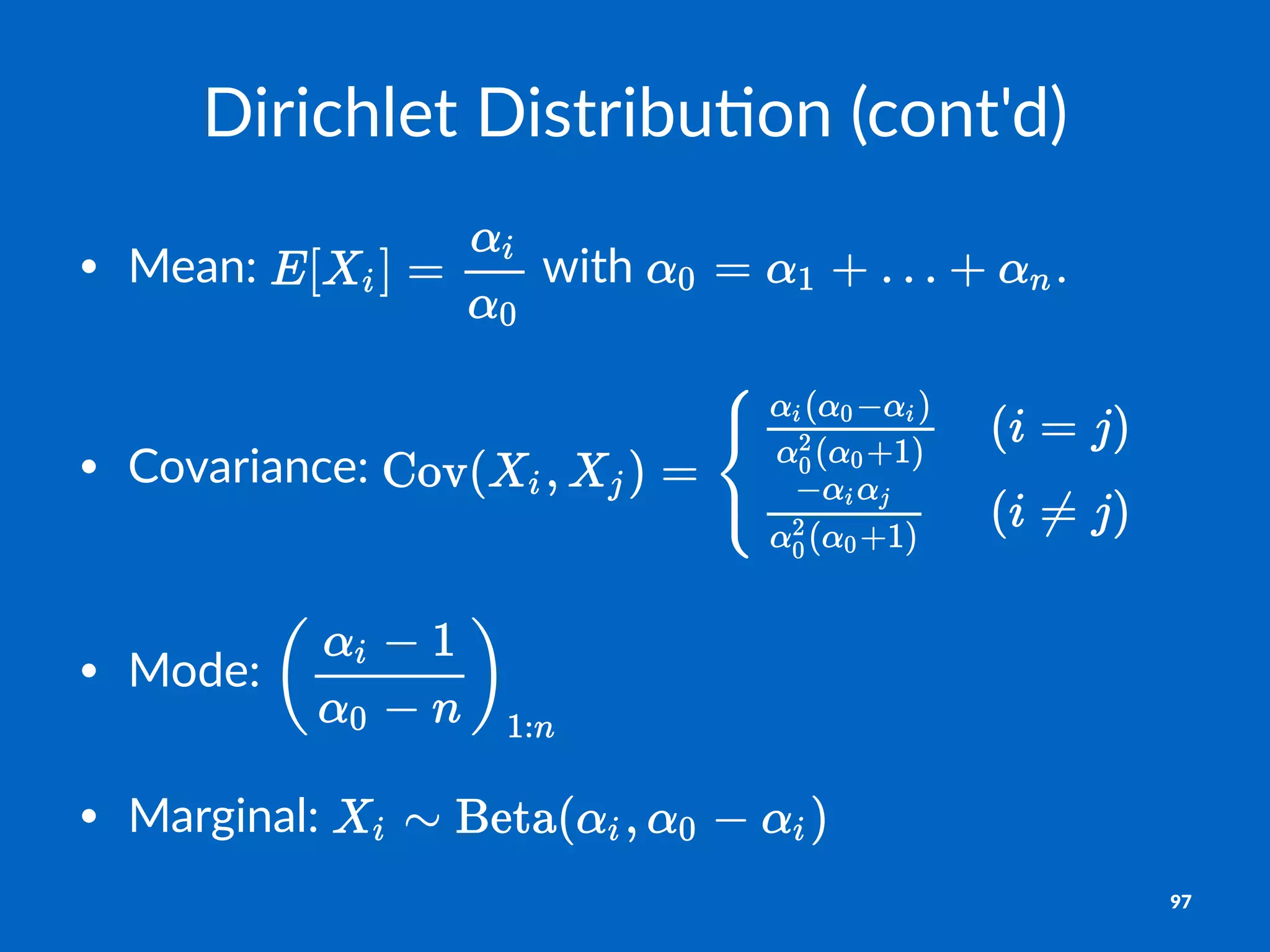 Dirichlet)Distribu-on)(cont'd)
• Mean:' 'with' .
• Covariance:'
• Mode:'
• Marginal:'
97
 