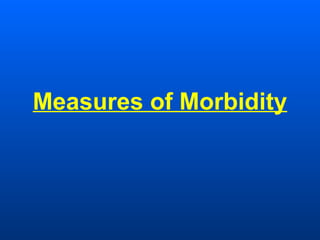 Measures of Morbidity
 