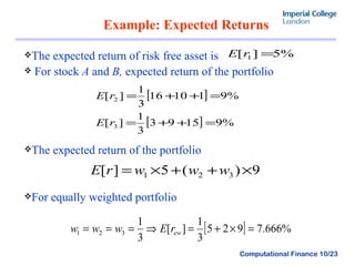 Example: Expected Returns  The expected return of risk free asset is  For stock  A  and  B,  expected return of the portfolio The expected return of the portfolio  For equally weighted portfolio  