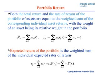 Portfolio Return  Both  the total return  and  the rate of return of the portfolio  of assets are equal to the  weighted sum of the corresponding individual asset returns,  with the weight of an asset being its relative weight in the portfolio. Expected return of the portfolio  is the weighted sum of the individual expected rates of return 