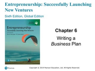 Copyright © 2019 Pearson Education, Ltd. All Rights Reserved.
Entrepreneurship: Successfully Launching
New Ventures
Sixth Edition, Global Edition
Chapter 6
Writing a
Business Plan
 