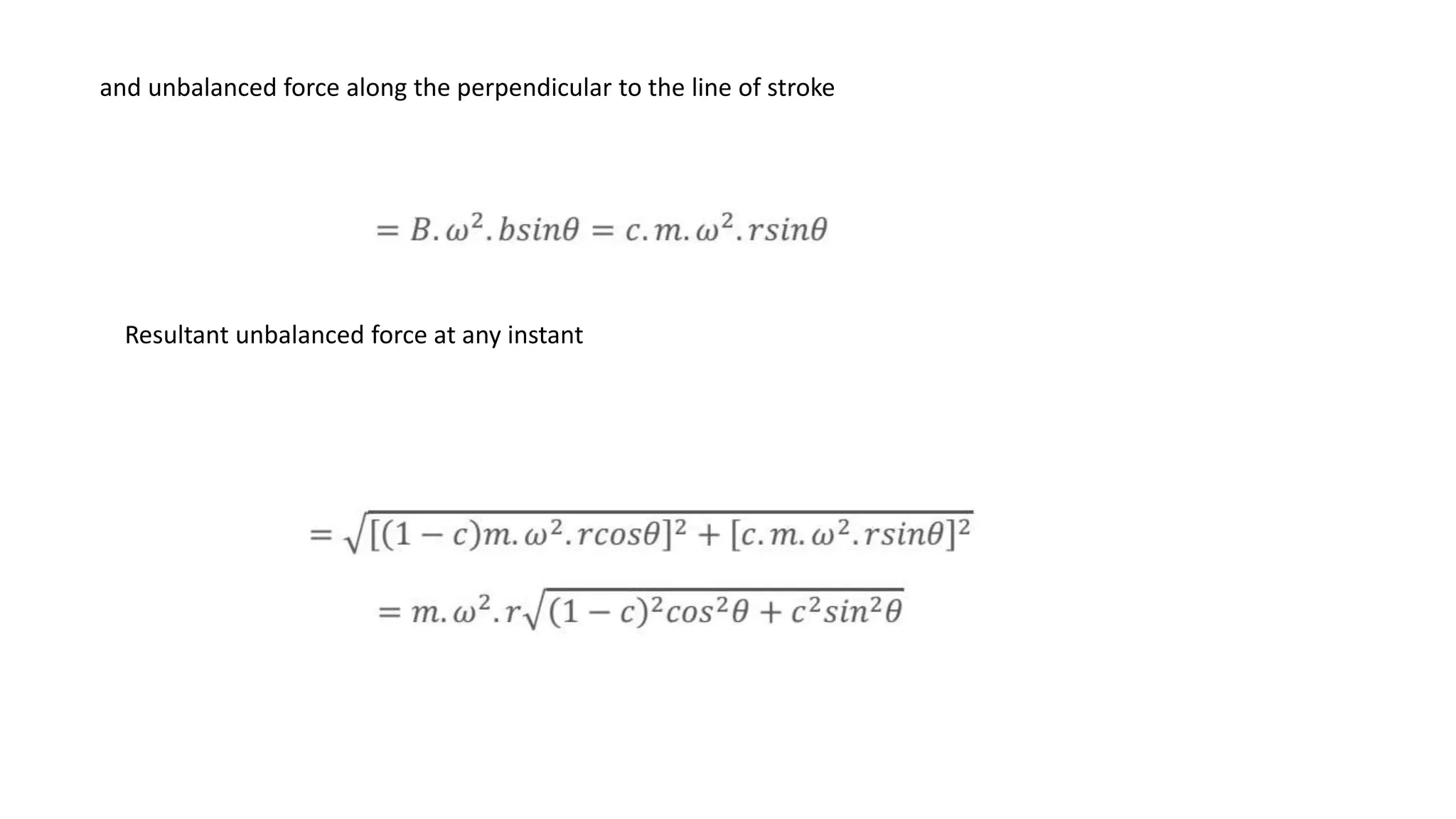 and unbalanced force along the perpendicular to the line of stroke
Resultant unbalanced force at any instant
 