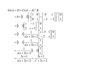  
 
 
 
 
2
3
1
3
2
)
3
(
1
3
1
3
1
2
)
3
(
1
1
2
)
3
(
1
3
1
1
0
2
1
3
2
)
3
(
1
3
1
1
0
3
2
1
3
1
1
0
3
2
1
0
1
0
0
1
3
1
0
)
(
)
(
2
1
1
1





























































































s
s
s
s
s
s
s
s
s
s
s
s
s
s
s
s
s
s
s
B
A
sI
C
D
s
G
 