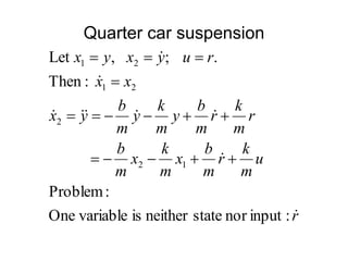 Quarter car suspension
r
u
m
k
r
m
b
x
m
k
x
m
b
r
m
k
r
m
b
y
m
k
y
m
b
y
x
x
x
r
u
y
x
y
x









:
input
nor
state
neither
is
variable
One
:
Problem
:
Then
.
;
,
Let
1
2
2
2
1
2
1















 