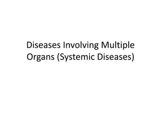 Diseases Involving Multiple
Organs (Systemic Diseases)
 