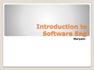 Introduction to
Software Eng
Maryam
 