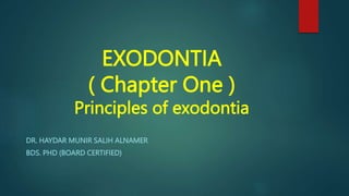 EXODONTIA
( Chapter One )
Principles of exodontia
DR. HAYDAR MUNIR SALIH ALNAMER
BDS. PHD (BOARD CERTIFIED)
 