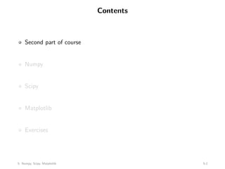 Contents
Second part of course
Numpy
Scipy
Matplotlib
Exercises
5: Numpy, Scipy, Matplotlib 5-2
 