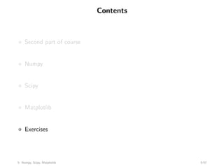 Contents
Second part of course
Numpy
Scipy
Matplotlib
Exercises
5: Numpy, Scipy, Matplotlib 5-57
 