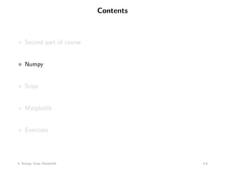 Contents
Second part of course
Numpy
Scipy
Matplotlib
Exercises
5: Numpy, Scipy, Matplotlib 5-6
 