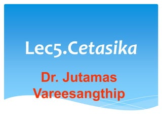 Lec5.Cetasika
Dr. Jutamas
Vareesangthip
 