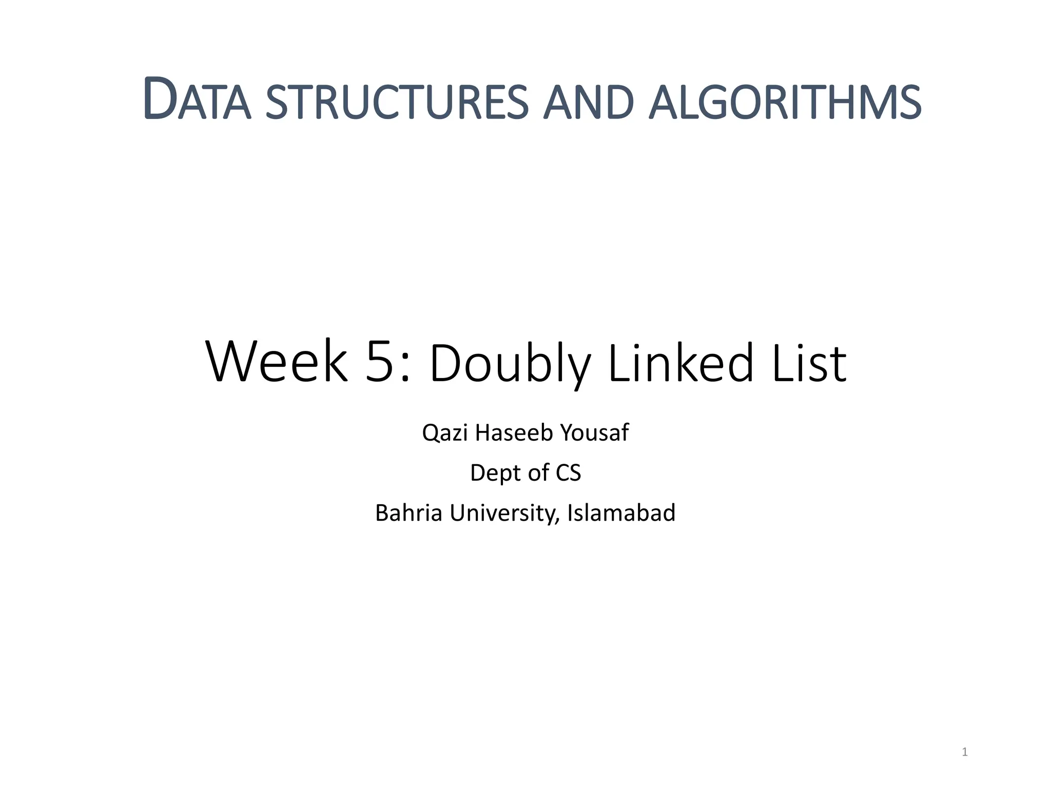 Week 5: Doubly Linked List
Qazi Haseeb Yousaf
Dept of CS
Bahria University, Islamabad
1
DATA STRUCTURES AND ALGORITHMS
 