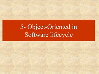 5- Object-Oriented in
Software lifecycle
 
