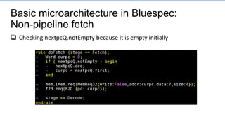 Basic microarchitecture in Bluespec:
Non-pipeline fetch
 Checking nextpcQ.notEmpty because it is empty initially
 
