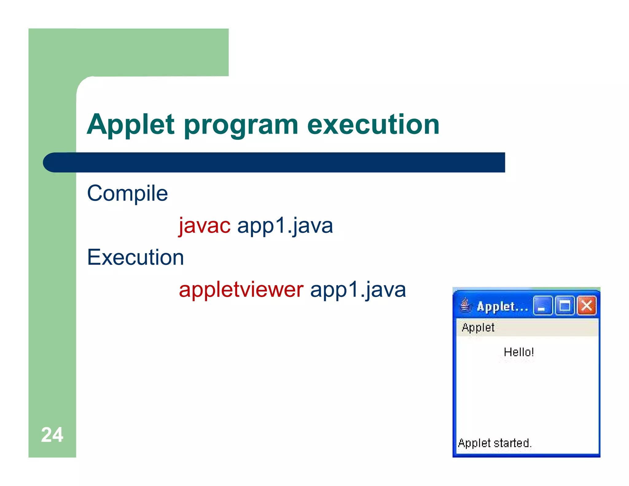 Applet program execution
Compile
javac app1.java
Execution
appletviewer app1.java
24
 