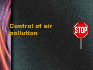 Control of air
pollution
 