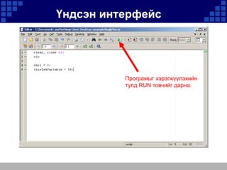 Үндсэн интерфейс

Програмыг хэрэгжүүлэхийн
тулд RUN товчийг дарна.

 