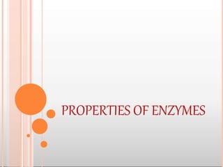 PROPERTIES OF ENZYMES
 