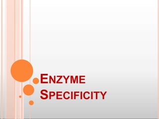 ENZYME
SPECIFICITY
 