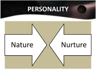 PERSONALITY



Nature      Nurture
 