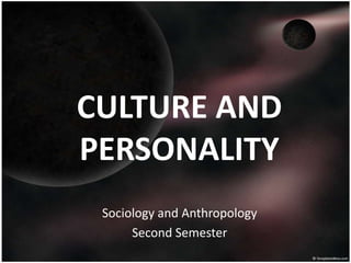 CULTURE AND
PERSONALITY
 Sociology and Anthropology
      Second Semester
 