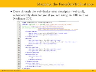 Mapping the FacesServlet Instance
Done through the web deployment descriptor (web.xml),
automatically done for you if you are using an IDE such as
NetBeans IDE.
E-Commerce Systems 31
 